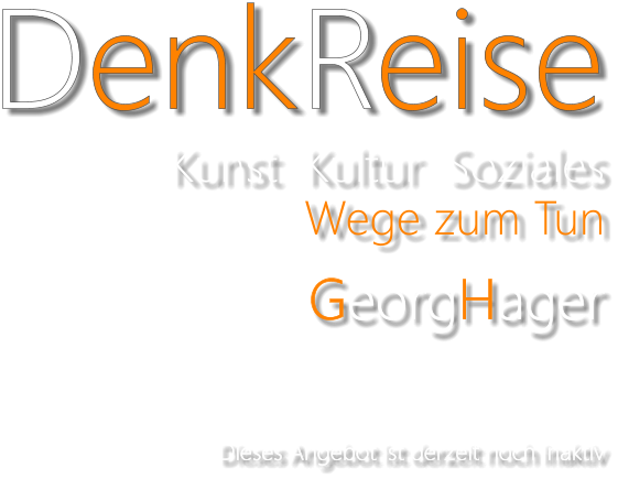 DenkReise Kunst  Kultur  Soziales Wege zum Tun  GeorgHager   Dieses Angebot ist derzeit noch inaktiv